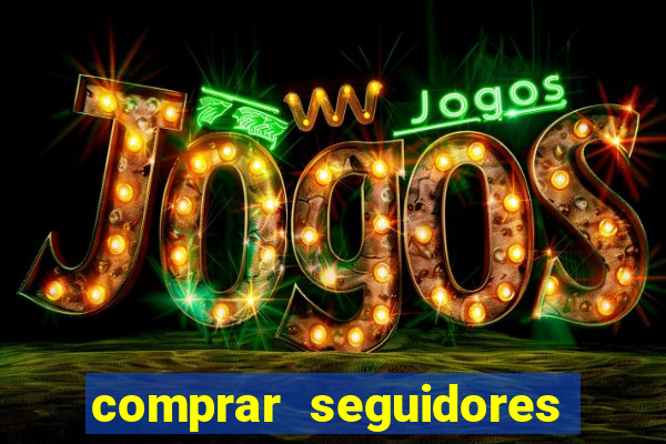 comprar seguidores que interagem
