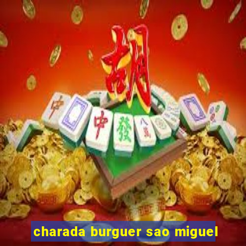 charada burguer sao miguel