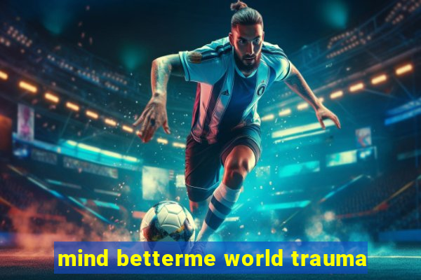 mind betterme world trauma