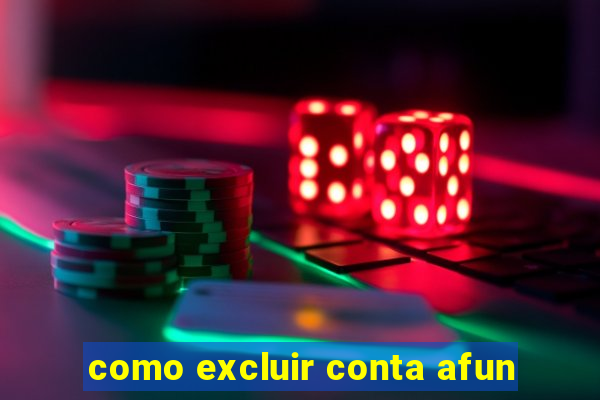 como excluir conta afun