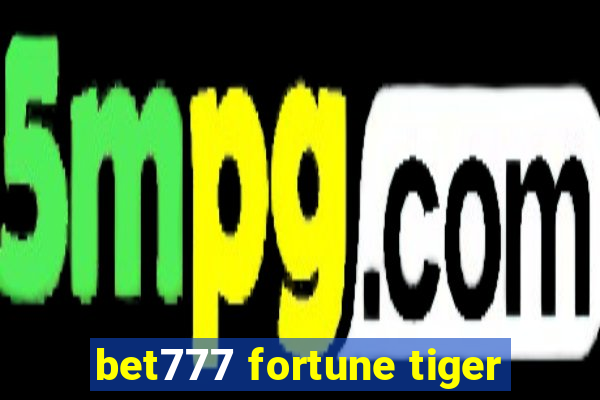 bet777 fortune tiger