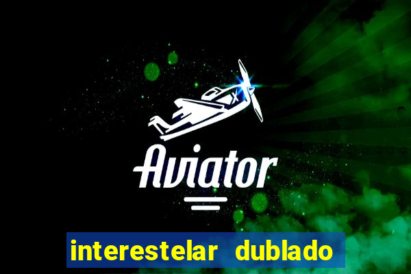 interestelar dublado 4k interestelar filme completo dublado 4k