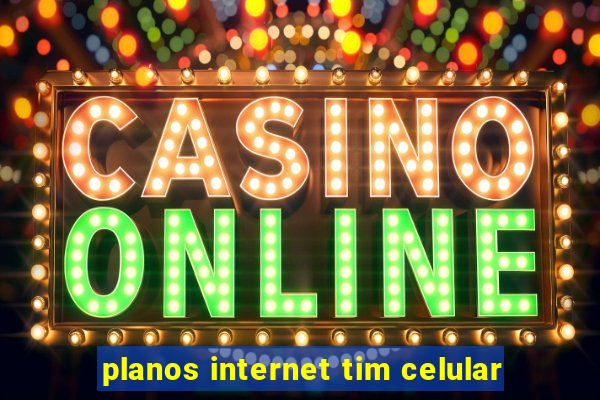 planos internet tim celular