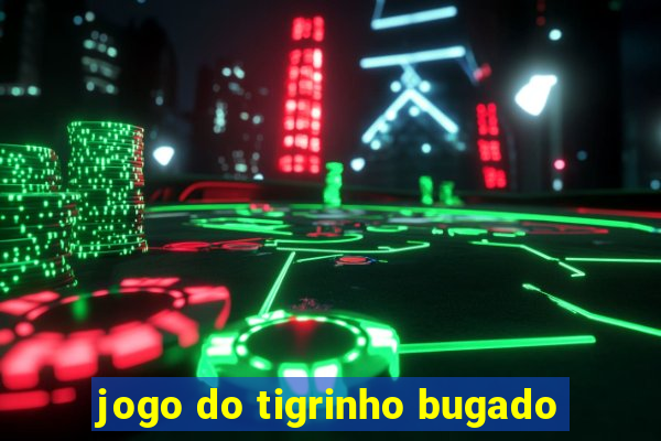 jogo do tigrinho bugado
