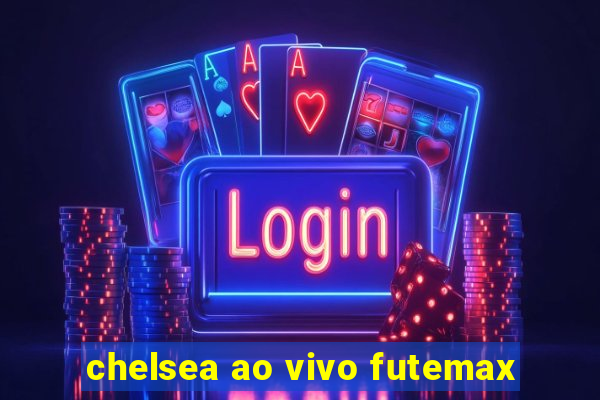 chelsea ao vivo futemax