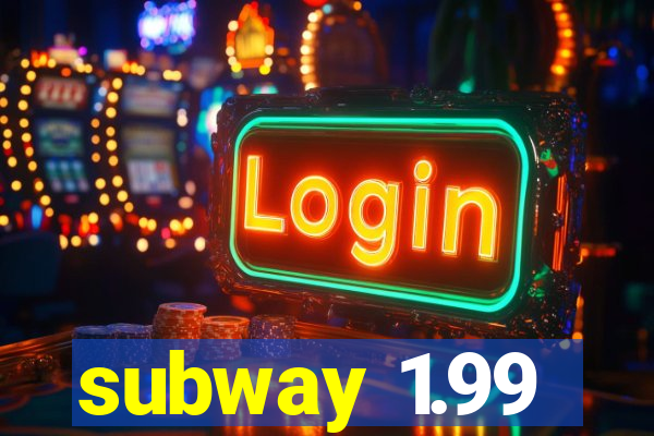 subway 1.99