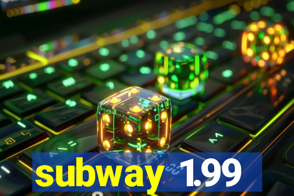 subway 1.99