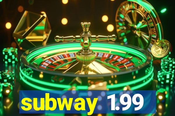subway 1.99