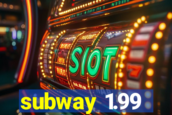 subway 1.99