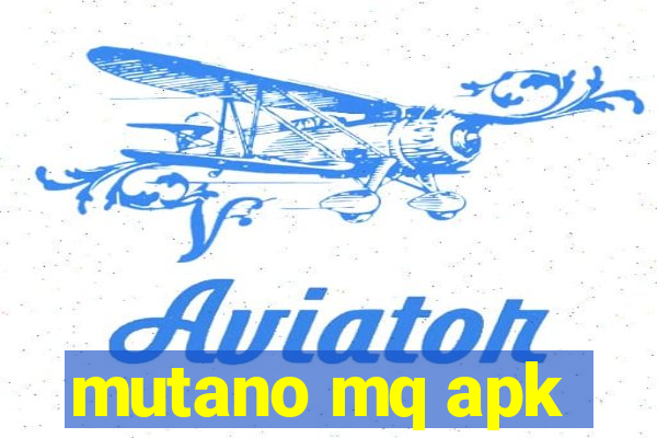 mutano mq apk