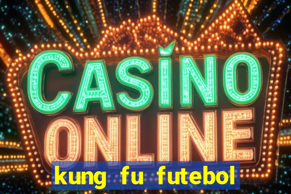 kung fu futebol clube online