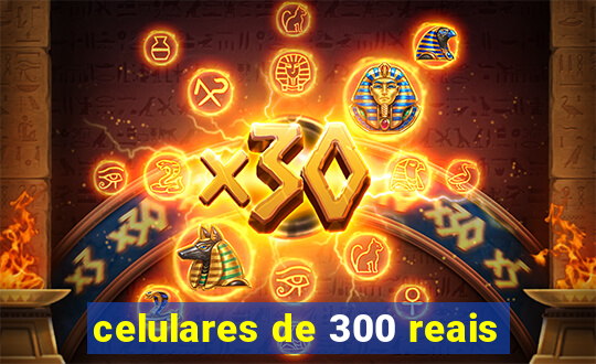 celulares de 300 reais
