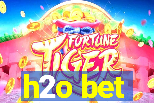 h2o bet