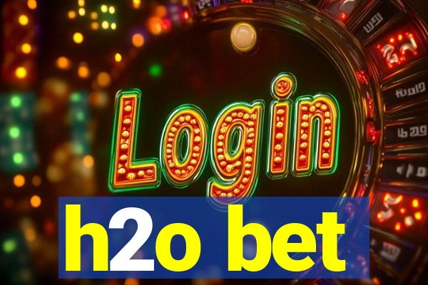 h2o bet