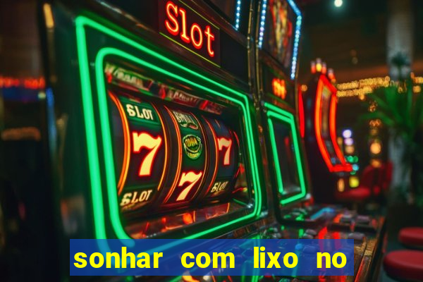 sonhar com lixo no jogo do bicho