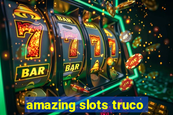 amazing slots truco