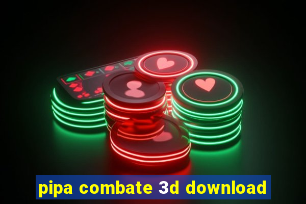 pipa combate 3d download