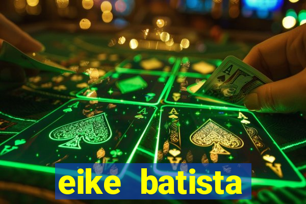 eike batista fortuna 2024