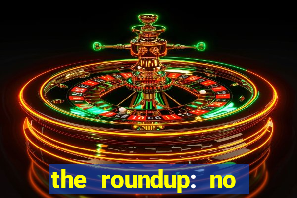 the roundup: no way out online legendado