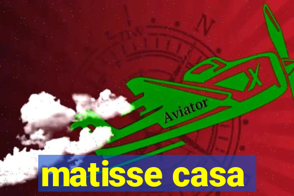 matisse casa