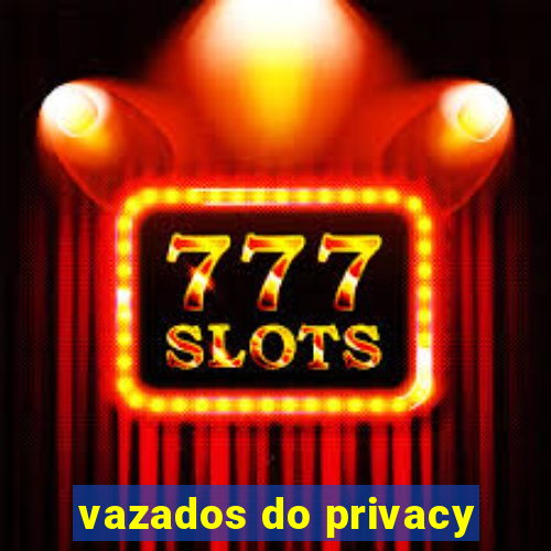 vazados do privacy