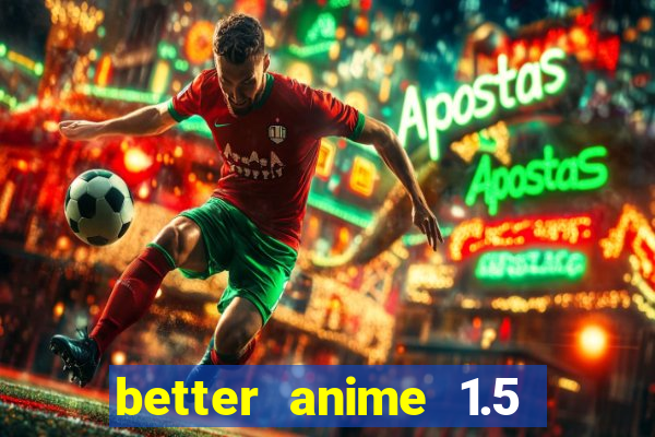 better anime 1.5 apk download