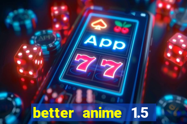better anime 1.5 apk download