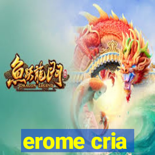 erome cria
