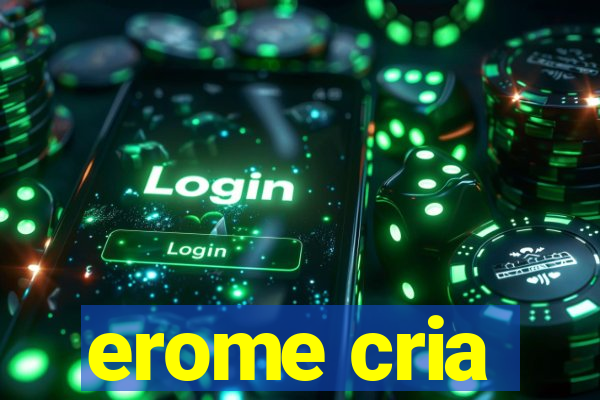erome cria