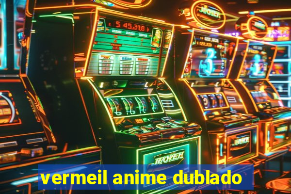 vermeil anime dublado