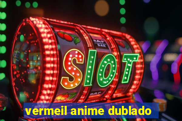 vermeil anime dublado
