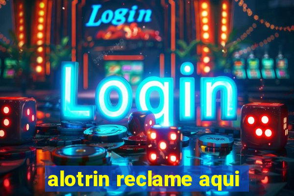 alotrin reclame aqui