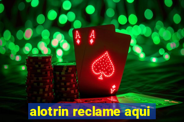 alotrin reclame aqui