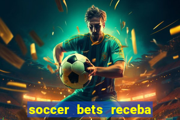soccer bets receba seu dinheiro