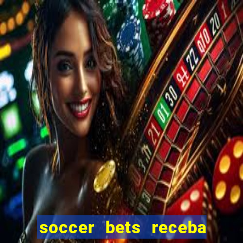 soccer bets receba seu dinheiro