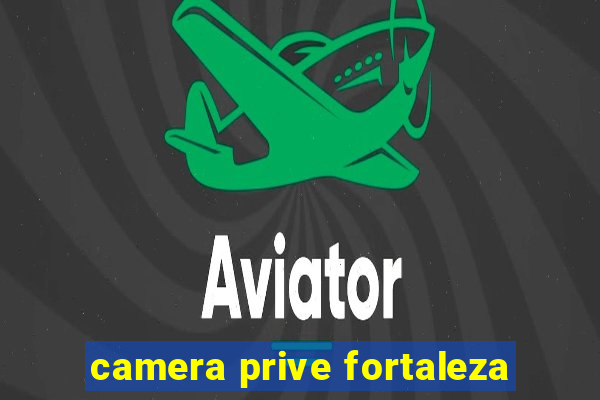 camera prive fortaleza