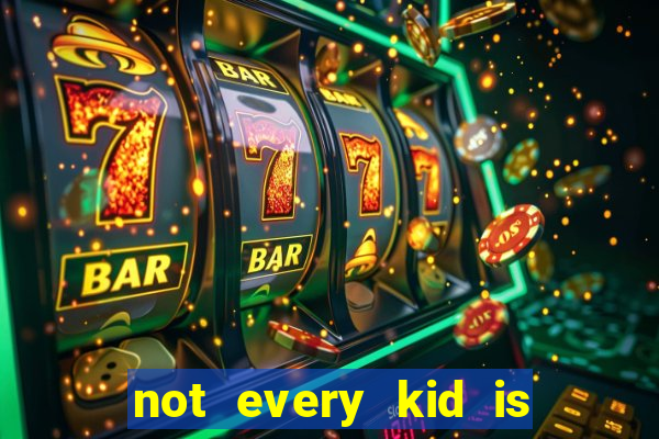 not every kid is a football or basketball star