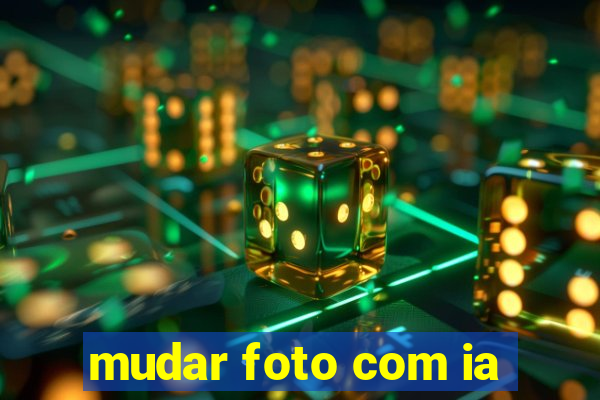 mudar foto com ia