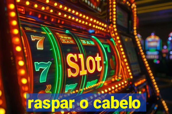 raspar o cabelo