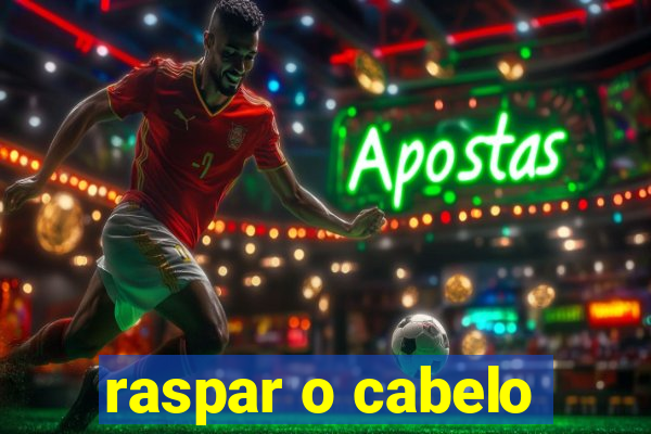 raspar o cabelo