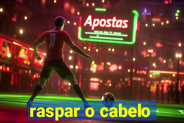 raspar o cabelo