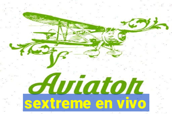 sextreme en vivo