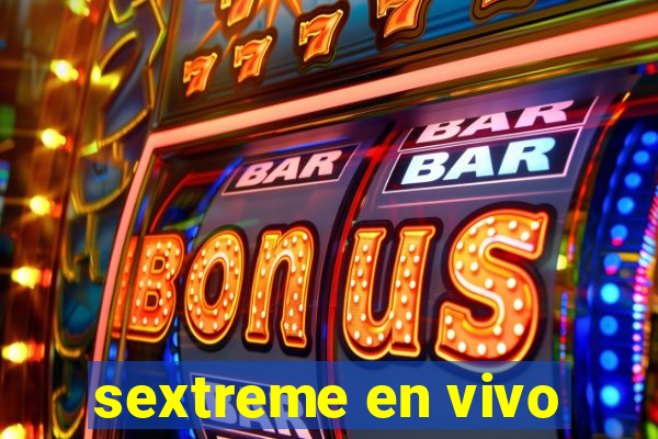 sextreme en vivo