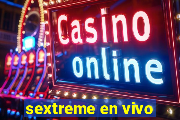 sextreme en vivo