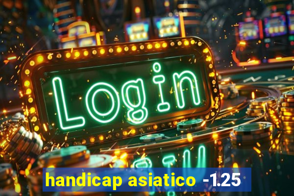 handicap asiatico -1.25