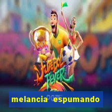melancia espumando melancia saindo espuma