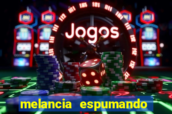 melancia espumando melancia saindo espuma