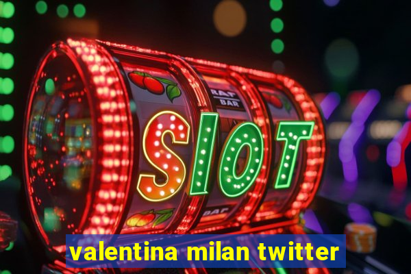 valentina milan twitter