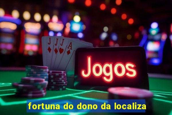 fortuna do dono da localiza