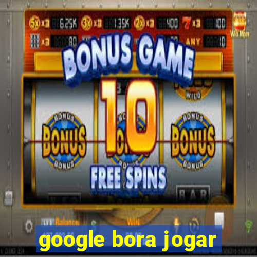 google bora jogar